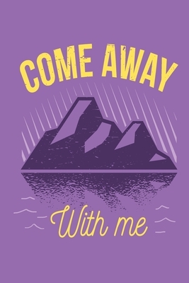Come Away With Me: This is the last thing you always forget to take with - Cute Mountains Hiniking travel Notebool to write your Good Tho by Four Happy People Publishing