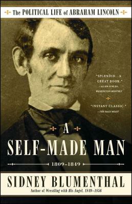 A Self-Made Man, Volume 1: The Political Life of Abraham Lincoln Vol. I, 1809-1849 by Sidney Blumenthal