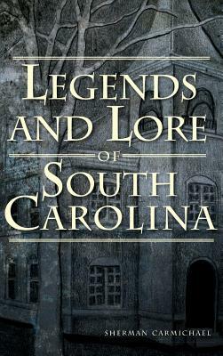 Legends and Lore of South Carolina by Sherman Carmichael