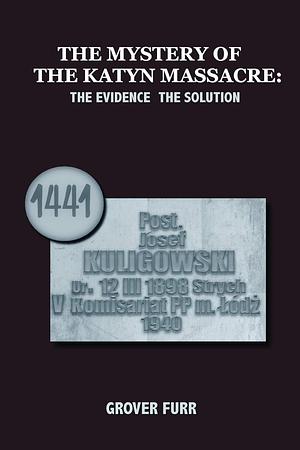 The Mystery of the Katyn Massacre: The Evidence, The Solution by Grover Furr