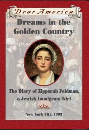 Dreams in the Golden Country: The Diary of Zipporah Feldman, a Jewish Immigrant Girl, New York City, 1903 by Kathryn Lasky