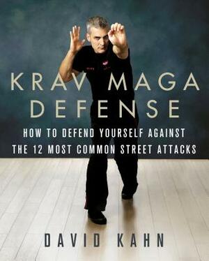Krav Maga Defense: How to Defend Yourself Against the 12 Most Common Unarmed Street Attacks by David Kahn
