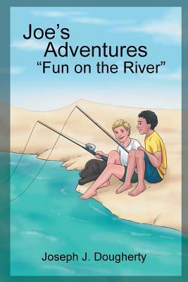 Joe's Adventures: "Fun on the River" by Joseph J. Dougherty