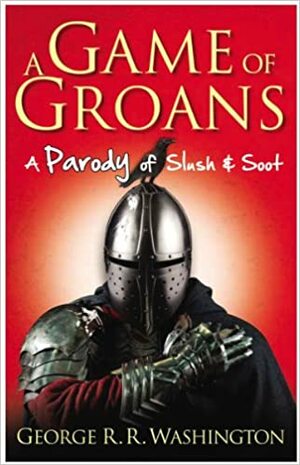 A Game of Groans: A Parody of Slush and Soot by George R.R. Washington