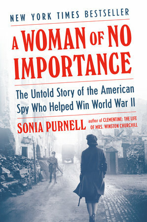 A Woman of No Importance: The Untold Story of the American Spy Who Helped Win WWII by Sonia Purnell