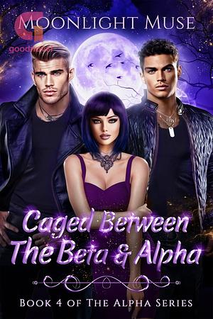 Caged Between The Beta & Alpha: Book 4 of The Alpha Series by Moonlight Muse, Moonlight Muse