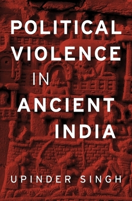 Political Violence in Ancient India by Upinder Singh