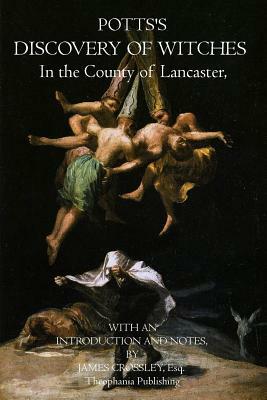 Potts's Discovery of Witches: In the County of Lancaster by Esq James Crossley