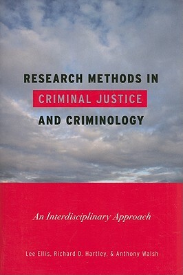 Research Methods in Criminal Justice and Criminology: An Interdiciplinary Approach by Richard D. Hartley, Lee Ellis, Anthony Walsh