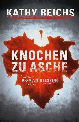 Knochen zu Asche: Roman by Kathy Reichs