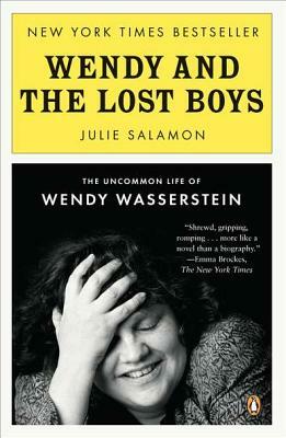 Wendy and the Lost Boys: The Uncommon Life of Wendy Wasserstein by Julie Salamon