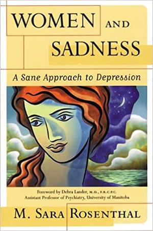 Women and Sadness: A Sane Approach to Depression by M. Sara Rosenthal