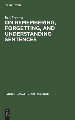 On Remembering, Forgetting, and Understanding Sentences: A Study of the Deep Structure Hypothesis by Eric Wanner
