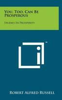 You, Too, Can Be Prosperous: Studies in Prosperity by Robert Alfred Russell