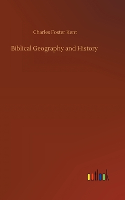 Biblical Geography and History by Charles Foster Kent