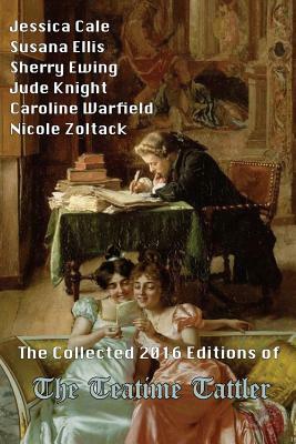 The Collected 2016 Editions of The Teatime Tattler by Susana Ellis, Sherry Ewing, Jessica Cale