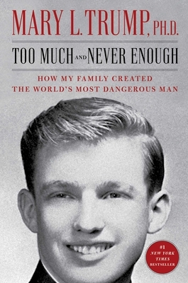 Too Much and Never Enough: How My Family Created the World's Most Dangerous Man by Mary L. Trump