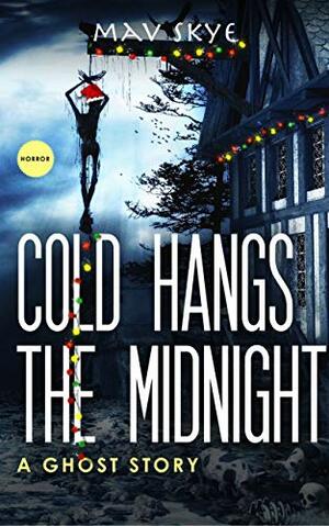 Cold Hangs the Midnight: A Ghost Story by Mav Skye