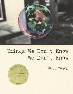 Things We Don't Know We Don't Know by Matthew T. Mason