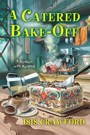 A Catered Bake-Off by Isis Crawford