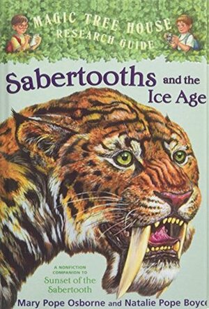 Sabertooths and the Ice Age: A Nonfiction Companion to Sunset of the Sabertooth (Magic Tree House Research Guide) by Natalie Pope Boyce, Mary Pope Osborne, Salvatore Murdocca