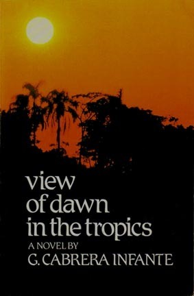 View of Dawn in the Tropics, a Novel by Guillermo Cabrera Infante