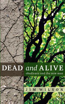 Dead and Alive: Obedience and the New Man by Jim Wilson