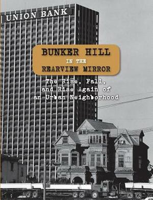 Bunker Hill in the Rearview Mirror: The Rise, Fall, and Rise Again of an Urban Neighborhood by Emma Roberts