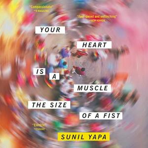 Your Heart Is a Muscle the Size of a Fist by Sunil Yapa