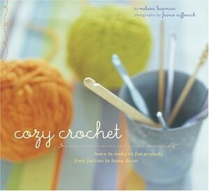 Cozy Crochet: Learn to Make 26 Fun Projects From Fashion to Home Decor by France Ruffenach, Melissa Leapman