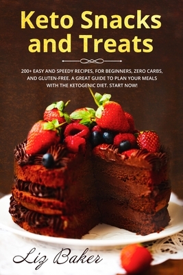 Keto Snacks and Treats: 200+ easy and speedy recipes, for beginners, zero carbs, and gluten-free. A great guide to plan your meals with the ke by Liz Baker