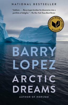 Arctic Dreams: Imagination and Desire in a Northern Landscape by Barry Lopez
