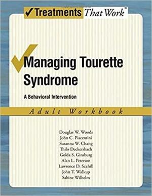 Managing Tourette Syndrome: A Behaviorial Intervention Adult Workbook by Sabine Wilhelm, John T. Walkup, Thilo Deckersbach, John Piacentini, Douglas W. Woods, Lawrence D. Scahill, Golda Ginsburg, Alan Peterson, Susanna Chang