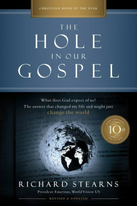 The Hole in Our Gospel 10th Anniversary Edition: What Does God Expect of Us? The Answer That Changed My Life and Might Just Change the World by Richard Stearns