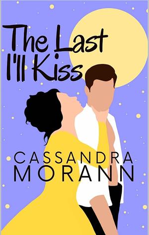 The Last I'll Kiss by Cassandra Morann