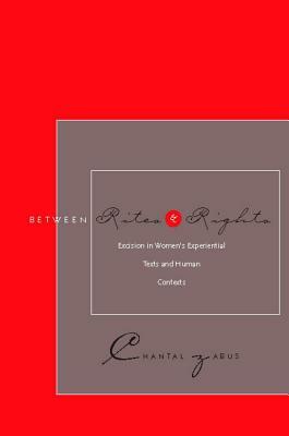 Between Rites and Rights: Excision in Womenas Experiential Texts and Human Contexts by Chantal Zabus