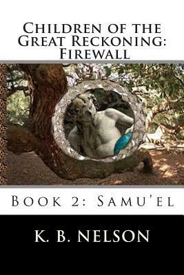 Children of the Great Reckoning, Firewall, Book 2: Samu'el by K. B. Nelson