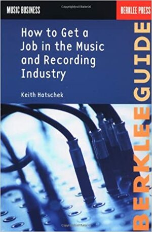 How to Get a Job in the Music and Recording Industry by Susan Gedutis Lindsay, Kristen Schilo, Keith Hatschek, Susan Gedutis