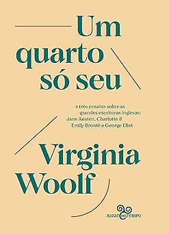 Um quarto só seu: e três ensaios sobre as grandes escritoras inglesas: Jane Austen, Charlotte & Emily Brontë e George Eliot by Socorro Acioli, Virginia Woolf