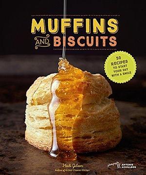 Muffins and Biscuits: 50 Recipes to Start Your Day with a Smile by Heidi Gibson, Heidi Gibson, Antonis Achilleos