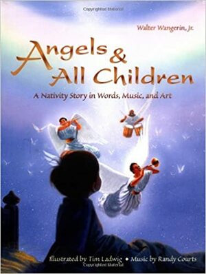 Angels & All Children: A Nativity Story in Words, Music, and Art With CD by Tim Ladwig, Randy Courts, Walter Wangerin Jr.