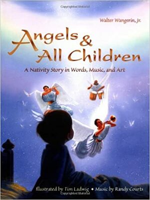 Angels & All Children: A Nativity Story in Words, Music, and Art With CD by Walter Wangerin Jr., Randy Courts, Tim Ladwig