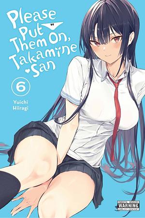 Please Put Them On, Takamine-San, Vol. 6 by Yuichi Hiiragi