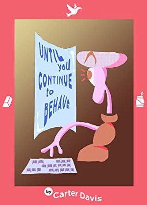 Until You Continue to Behave by Ben Crouse, Carter Davis