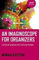 An Imaginoscope for Organizers: Liminal Stories for Liminal Times by Monika Kostera