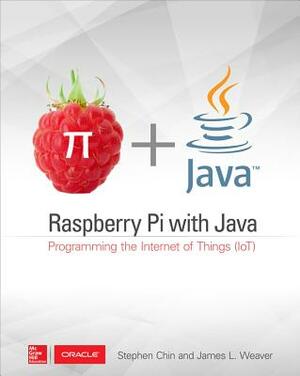 Raspberry Pi with Java: Programming the Internet of Things (Iot) (Oracle Press) by Stephen Chin, James Weaver