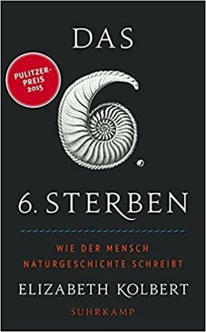 Das sechste Sterben: Wie der Mensch Naturgeschichte schreibt by Elizabeth Kolbert