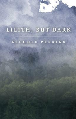 Lilith, But Dark by Nichole Perkins