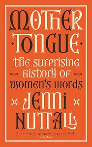 Mother Tongue: The Surprising History of Women's Words by Jenni Nuttall