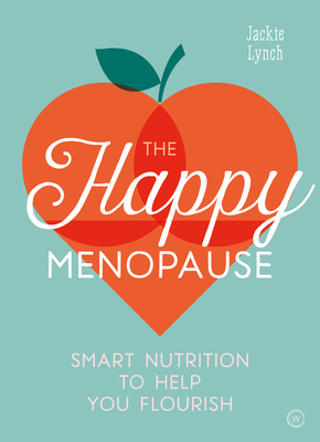 The Happy Menopause: Smart Nutrition to Help You Flourish by Jackie Lynch